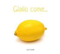 Giallo come...: un libro sui colori per bambini da 1 a 3 anni, senza parole, con immagini di elementi naturali