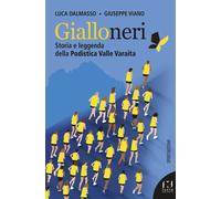 Gialloneri. Storia e leggenda della Podistica Valle Varaita - Dalmasso Luc...