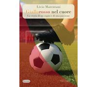 Giallorosso nel cuore. La storia di un sogno e di una passione. Nuova ediz.