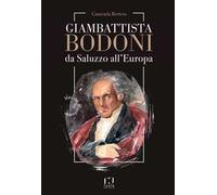 Giambattista Bodoni. Da Saluzzo all'Europa - Bertero Giancarla