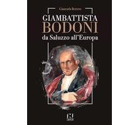 Giambattista Bodoni. Da Saluzzo all'Europa