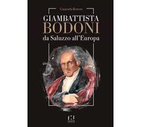 Giambattista Bodoni. Da Saluzzo all'Europa - Bertero Giancarla