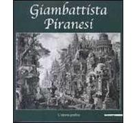Giambattista Piranesi. L'opera grafica. Catalogo della mostra (Inveruno, 14 novembre 2009-6 gennaio 2010). Ediz. illustrata