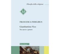 Giambattista Vico. Tra sacro e potere - Fidelibus Francesca