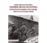 Giampiero Brancoli Pantera. Fotografo in Russia con l’ARMIR. Diario di vita e di