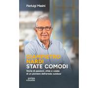 Giampietro Nardi. State comodi. Storia di passioni, sfide e volate di un pioniere dell'arredo outdoor