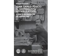 Gian Carlo Fusco: il giornalista affabulatore. Storia di un irregolare del giornalismo