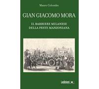 Gian Giacomo Mora. Il barbiere milanese della peste manzoniana