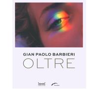 Gian Paolo Barbieri. Oltre. Ediz. illustrata - Randazzo Mora Emanuele Carl...