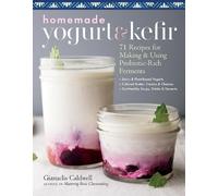 Homemade Yogurt & Kefir: 71 Recipes for Making & Using Probiotic-Rich Ferments