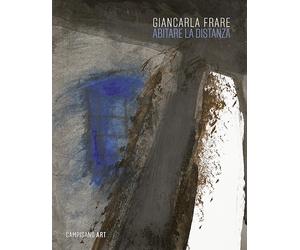 Giancarla Frare. Abitare la Distanza - [Campisano Editore]