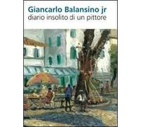 Giancarlo Balansino jr. Diario insolito di un pittore. Ediz. italiana e inglese