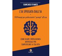 Giancarlo D'Amico L'IA Spiegata dall'IA + 110 Prompt per Professionisti, Libro Intelligenza Artificiale