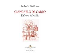Giancarlo De Carlo. L'albero e l'occhio - Daidone Isabella