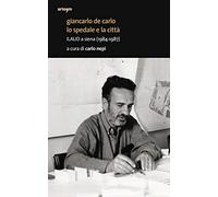Giancarlo De Carlo. Lo spedale e la città. ILAUD a Siena (1984-1987)