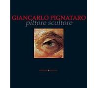 Giancarlo Pignataro pittore scultore. Ediz. illustrata