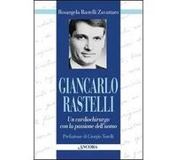 Giancarlo Rastelli. Un cardiochirurgo con la passione dell'uomo