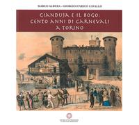 Gianduja e il Bogo. Cento anni di carnevali a Torino - Albera Marco, Caval...
