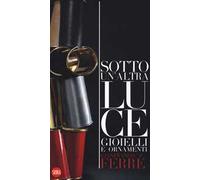 Gianfranco Ferré. Sotto un'altra luce. Gioielli. Ediz. italiana e inglese