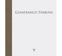 Gianfranco Ferroni. «... fra quattro mura stupefatte di spazio»