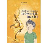 Gianfranco Meggiato. Le meraviglie invisibili