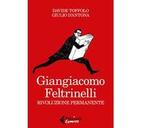 Giangiacomo Feltrinelli. Rivoluzione permanente