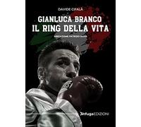 Gianluca Branco. Il ring della vita