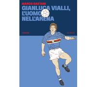 Gianluca Vialli, l'uomo nell'arena - Gaetani Marco