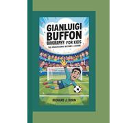 GIANLUIGI BUFFON BIOGRAPHY FOR KIDS: The Goalkeeper Who Became a Legend