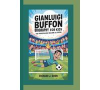 GIANLUIGI BUFFON BIOGRAPHY FOR KIDS: The Goalkeeper Who Became a Legend