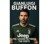 Gianluigi Buffon: The Legend Between The Posts
