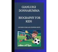 GIANLUIGI DONNARUMMA BIOGRAPHY FOR KIDS: Catching Stars and Stopping Shots