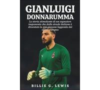 Gianluigi Donnarumma: La storia stimolante di un sognatore imponente che dalle strade italiane è diventato la più giovane leggenda del calcio europeo