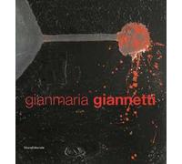 Gianmaria Giannetti. Catalogo della mostra (Milano, 5-19 aprile 2006). Ediz. italiana, inglese e francese