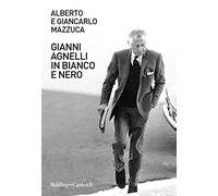 GIANNI AGNELLI IN BIANCO E NERO - MAZZUCA ALBERTO, MAZZUCA GIANCARLO - Baldini