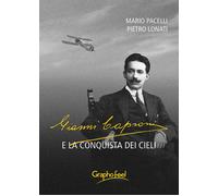 Gianni Caproni e la conquista dei cieli - Pacelli Mario, Lonati Pietro
