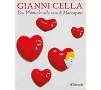 Gianni Cella. Dai Plumcake alla Casa di marzapane. Ediz. a colori