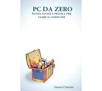Gianni Crestani PC DA ZERO - Guida Facile E Pratica Per Usare Il Com (Tascabile)