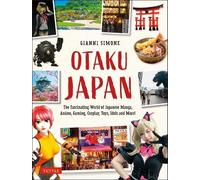 Otaku Japan: The Fascinating World of Japanese Manga, Anime, Gaming, Cosplay, Toys, Idols and More!