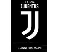 Gianni Tomassini La MIA Juventus (Tascabile)