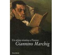 Giannino Marchig. Un artista triestino a Firenze. Catalogo della mostra (Trieste)
