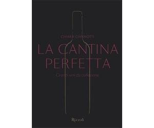 Giannotti,Chiara. - La cantina perfetta. Grandi vini da collezione.