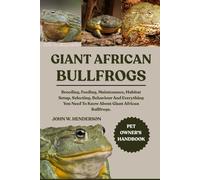 GIANT AFRICAN BULLFROGS: Breeding, Feeding, Maintenance, Habitat Setup, Selecting, Behaviour And Everything You Need To Know About Giant African Bullfrogs.