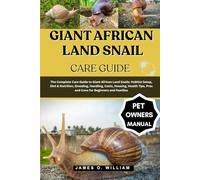 GIANT AFRICAN LAND SNAIL CARE GUIDE: The Complete Care Guide to Giant African Land Snails: Habitat Setup, Diet & Nutrition, Breeding, Handling, Costs, ... Pros and Cons for Beginners and Families