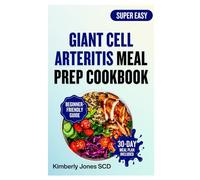 Giant Cell Arteritis Meal Prep Cookbook: Quick and Easy Anti-Inflammatory Recipes to Reduce Symptoms, Support Vascular and Autoimmune Health