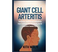 Giant Cell Arteritis: Symptome, Diagnose und Behandlung einer entzündlichen Erkrankung, die Ihr Augenlicht rauben kann