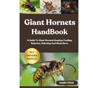 GIANT HORNETS HANDBOOK: A Guide To Giant Hornets Keeping, Feeding, Behavior, Selecting And Much More.