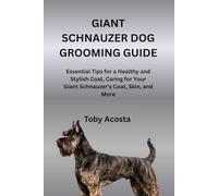 GIANT SCHNAUZER DOG GROOMING GUIDE: Essential Tips for a Healthy and Stylish Coat, Caring for Your Giant Schnauzer’s Coat, Skin, and More