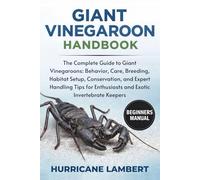 GIANT VINEGAROON HANDBOOK: The Complete Guide to Giant Vinegaroons: Behavior, Care, Breeding, Habitat Setup, Conservation, and Expert Handling Tips for Enthusiasts and Exotic Invertebrate Keepers