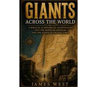 GIANTS ACROSS THE WORLD: A Biblical & Historical Investigation into the Nephilim, Rephaim, and the Giants of Ancient Times